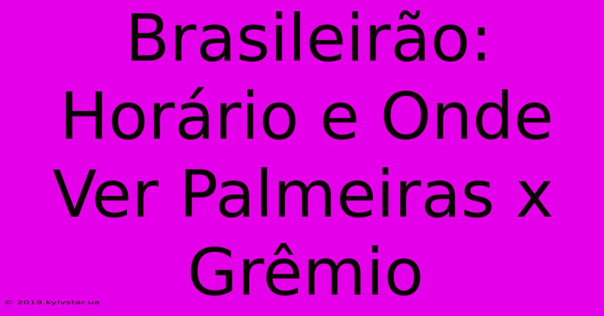 Brasileirão: Horário E Onde Ver Palmeiras X Grêmio 