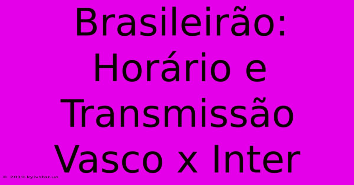 Brasileirão: Horário E Transmissão Vasco X Inter