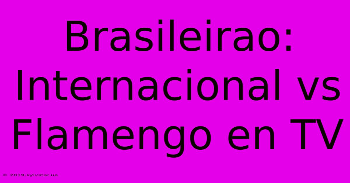 Brasileirao: Internacional Vs Flamengo En TV