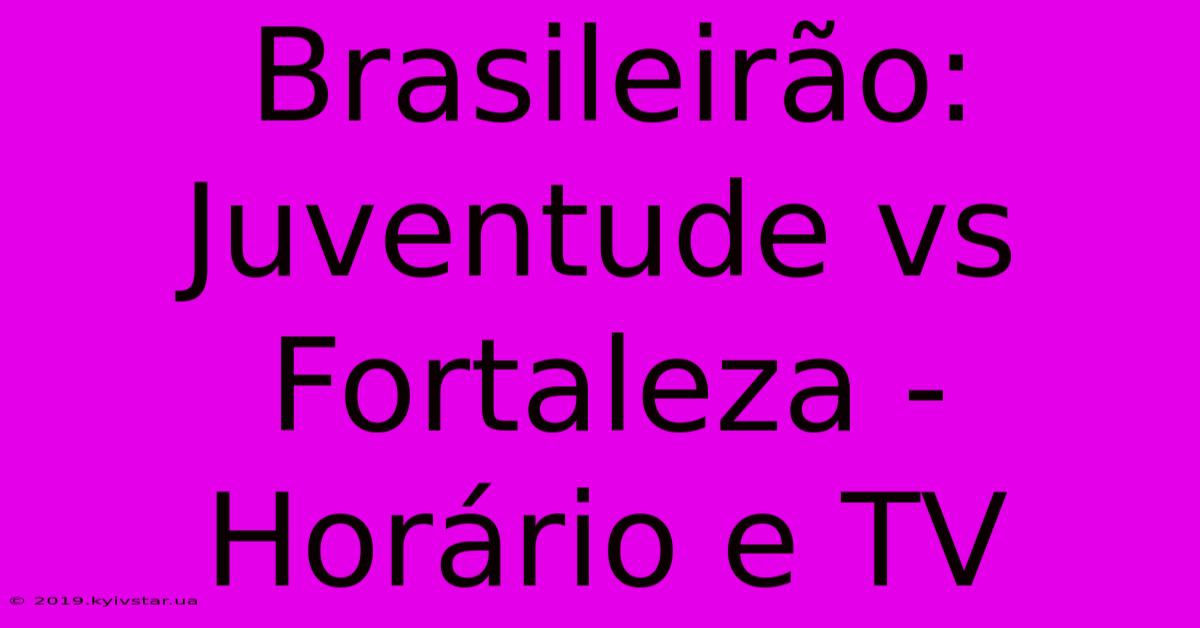 Brasileirão: Juventude Vs Fortaleza - Horário E TV 