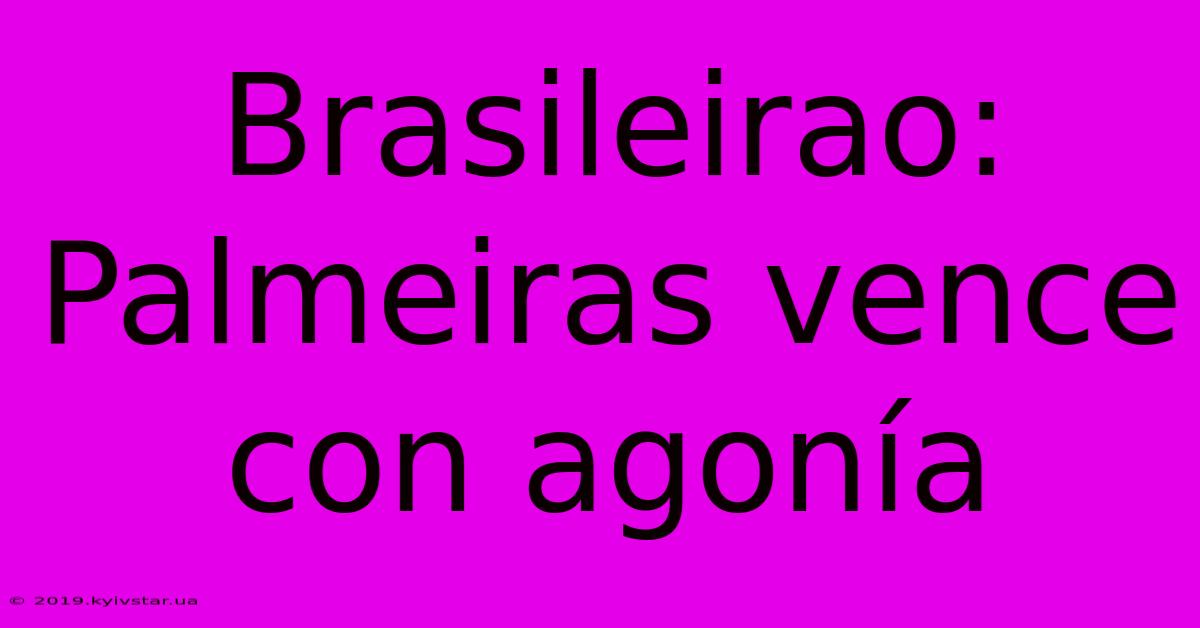 Brasileirao: Palmeiras Vence Con Agonía