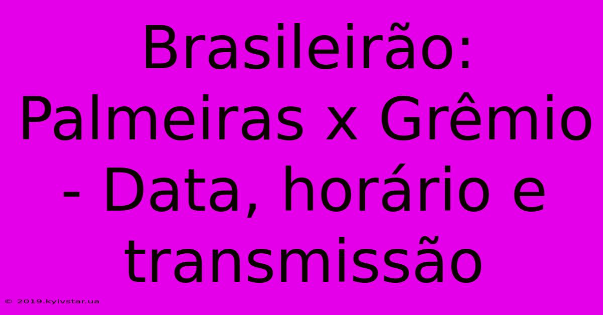 Brasileirão: Palmeiras X Grêmio - Data, Horário E Transmissão