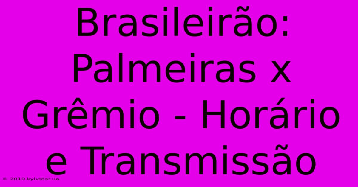 Brasileirão: Palmeiras X Grêmio - Horário E Transmissão