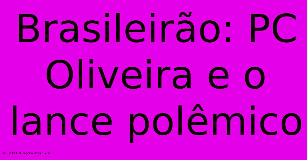 Brasileirão: PC Oliveira E O Lance Polêmico