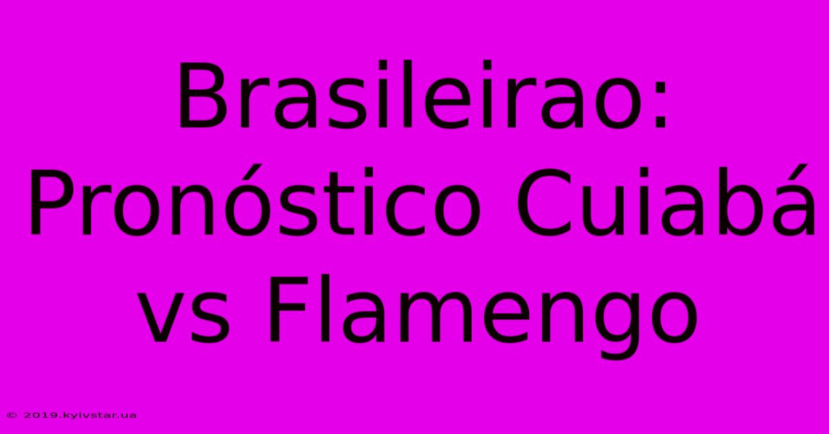 Brasileirao: Pronóstico Cuiabá Vs Flamengo