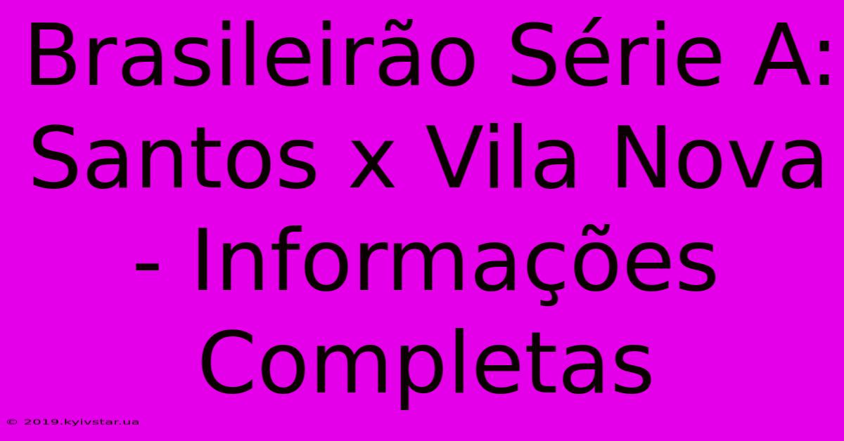 Brasileirão Série A: Santos X Vila Nova - Informações Completas