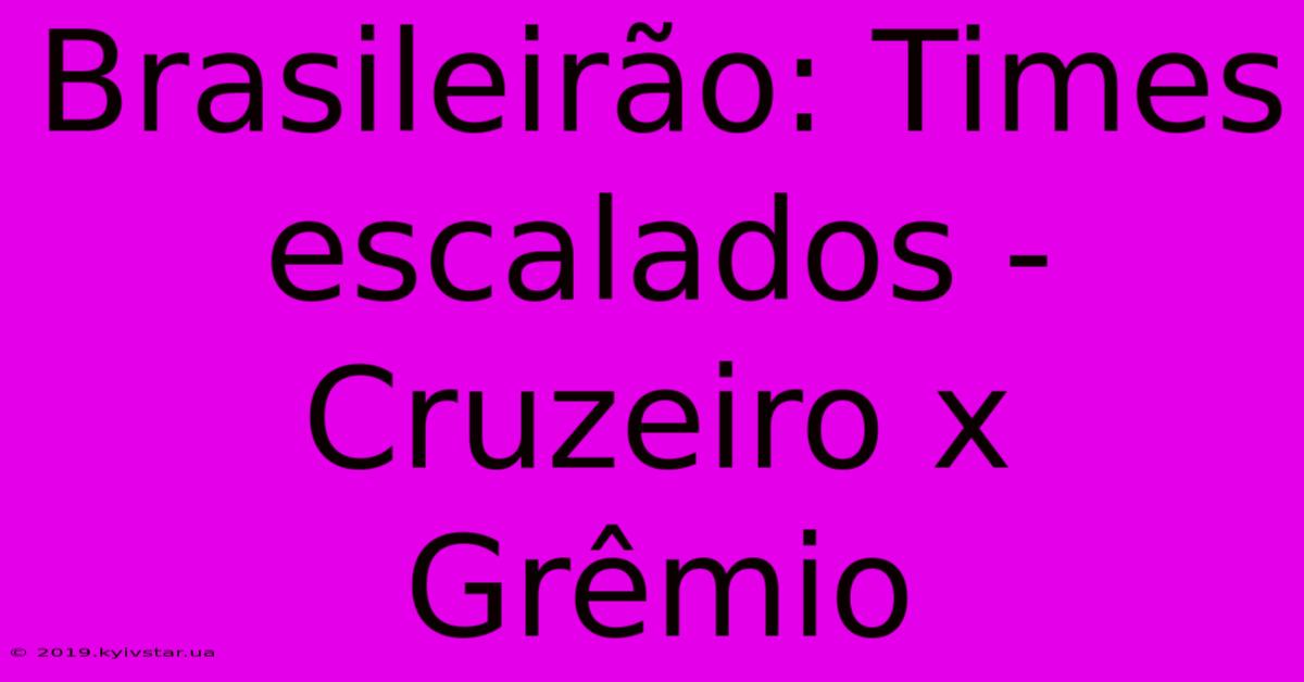 Brasileirão: Times Escalados - Cruzeiro X Grêmio