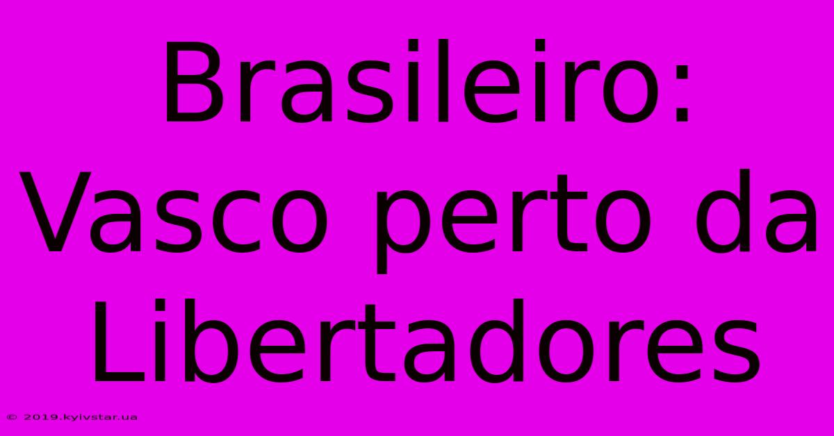 Brasileiro: Vasco Perto Da Libertadores