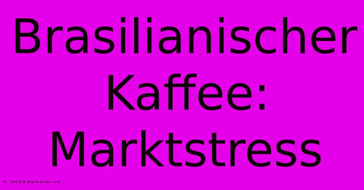 Brasilianischer Kaffee: Marktstress