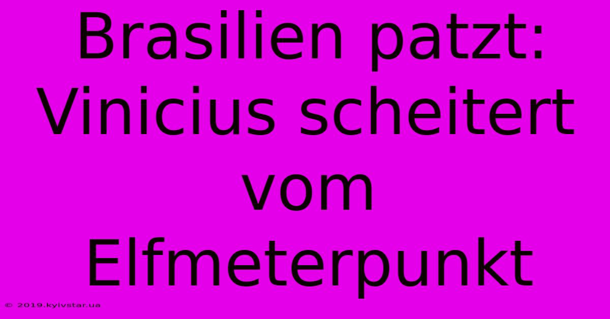 Brasilien Patzt: Vinicius Scheitert Vom Elfmeterpunkt