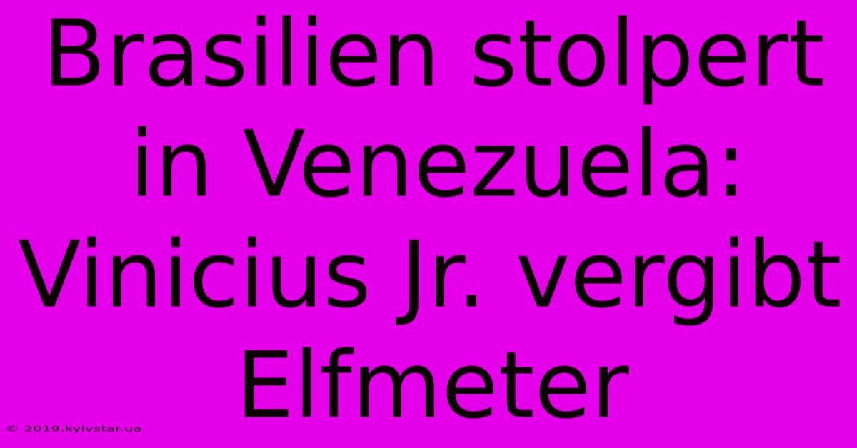 Brasilien Stolpert In Venezuela: Vinicius Jr. Vergibt Elfmeter