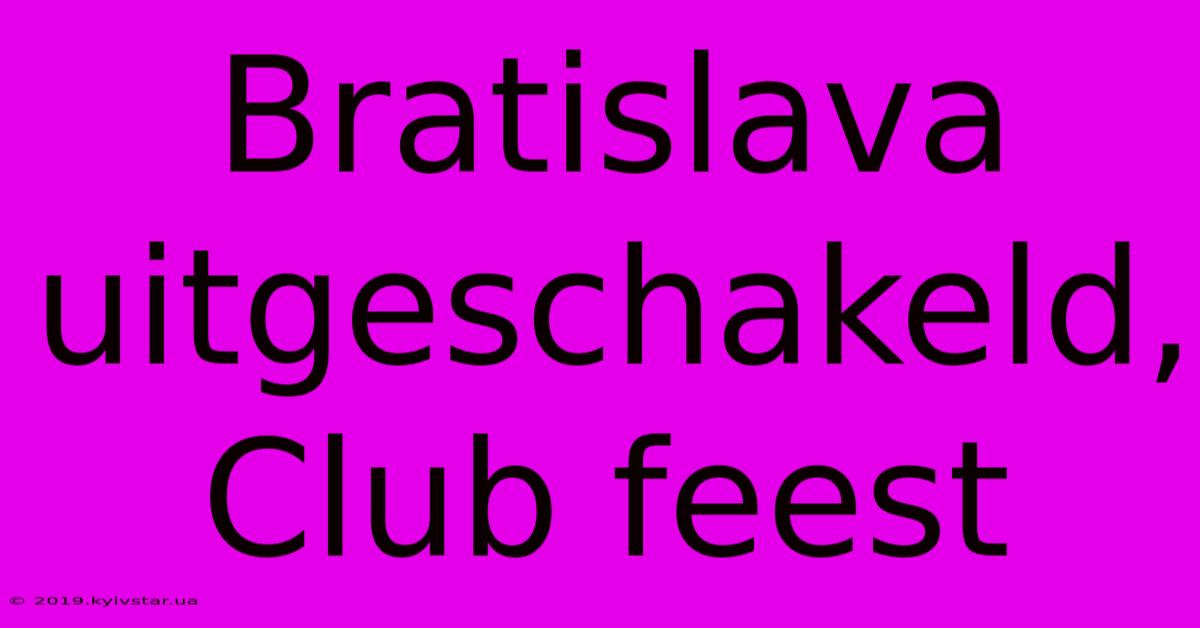 Bratislava Uitgeschakeld, Club Feest