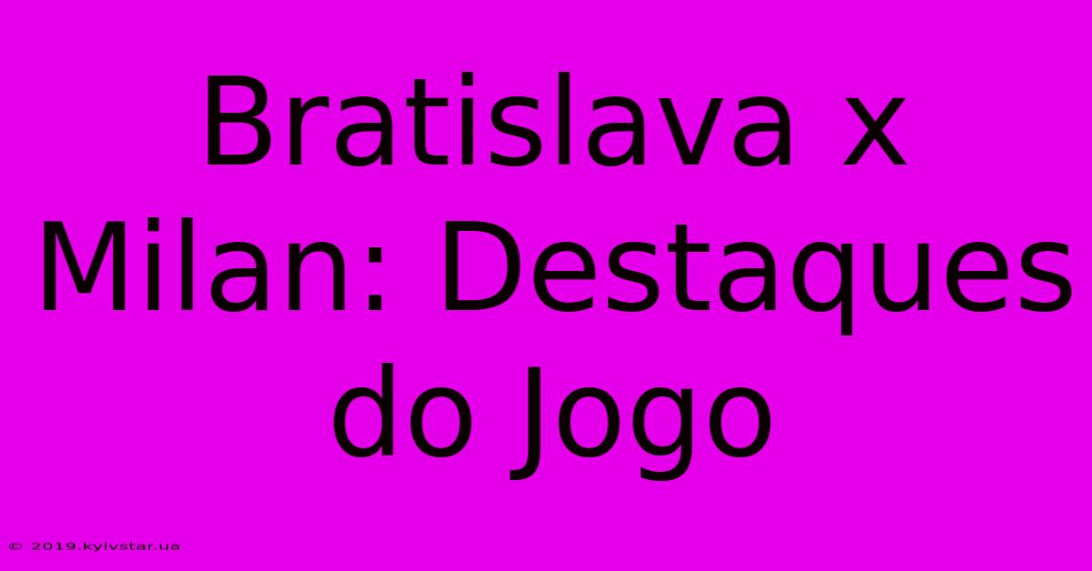 Bratislava X Milan: Destaques Do Jogo