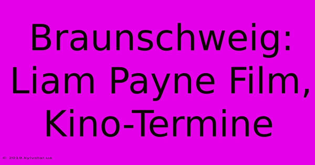 Braunschweig: Liam Payne Film, Kino-Termine 