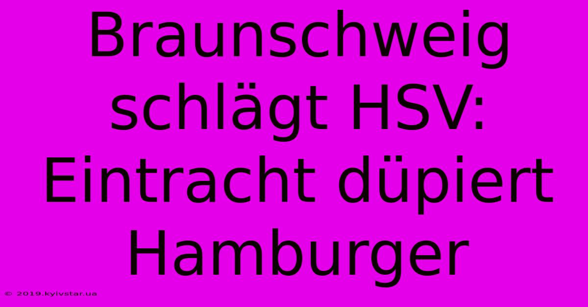 Braunschweig Schlägt HSV: Eintracht Düpiert Hamburger