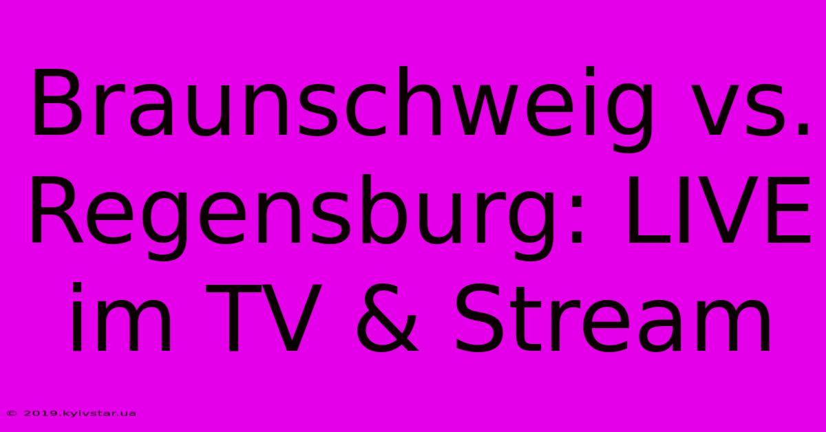 Braunschweig Vs. Regensburg: LIVE Im TV & Stream