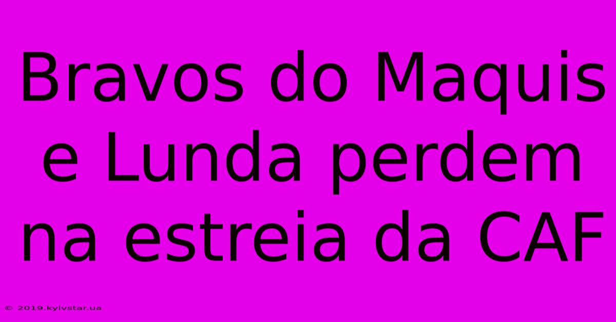Bravos Do Maquis E Lunda Perdem Na Estreia Da CAF