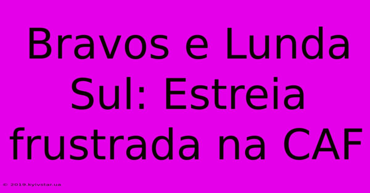 Bravos E Lunda Sul: Estreia Frustrada Na CAF