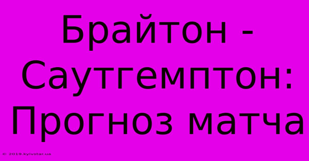 Брайтон - Саутгемптон: Прогноз Матча