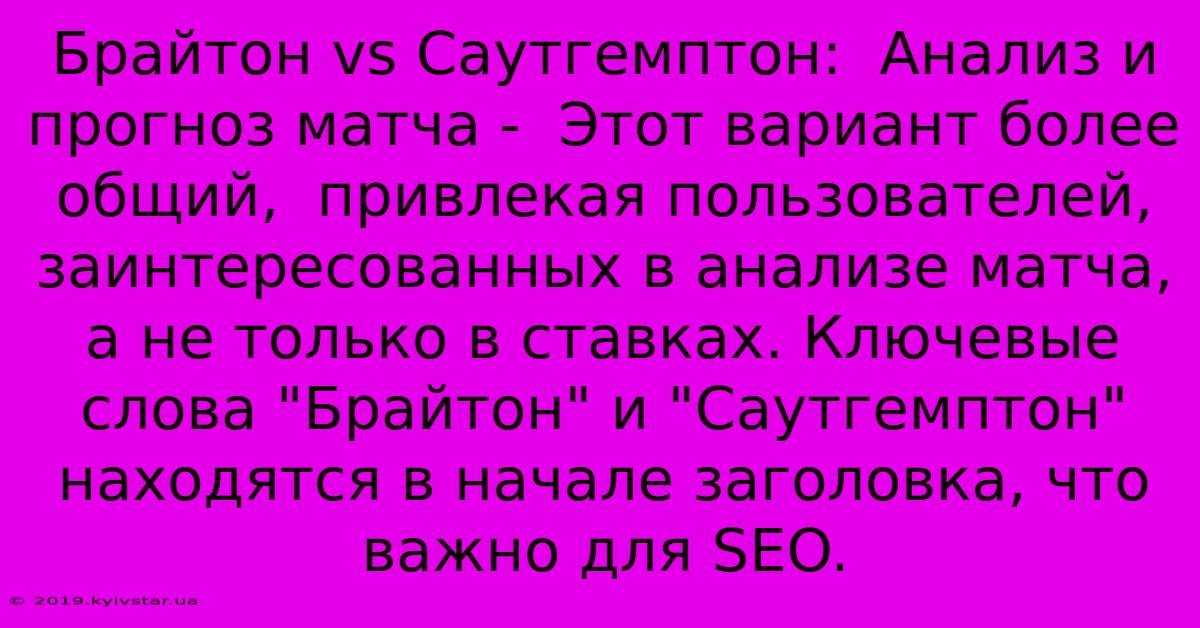 Брайтон Vs Саутгемптон:  Анализ И Прогноз Матча -  Этот Вариант Более Общий,  Привлекая Пользователей, Заинтересованных В Анализе Матча,  А Не Только В Ставках. Ключевые Слова 