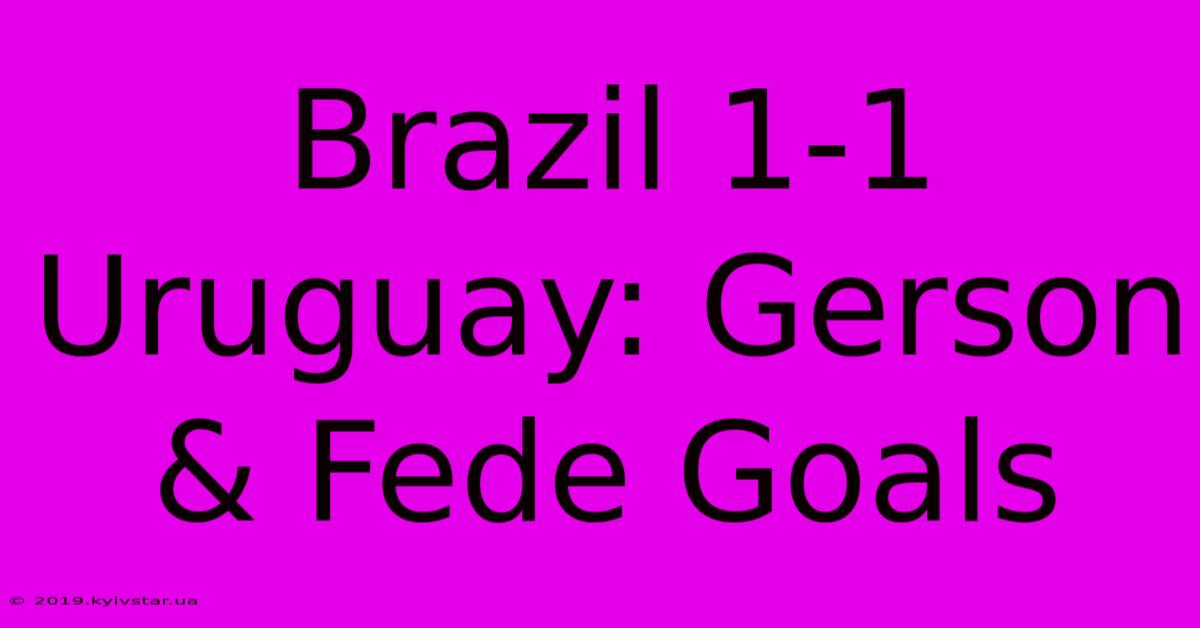 Brazil 1-1 Uruguay: Gerson & Fede Goals