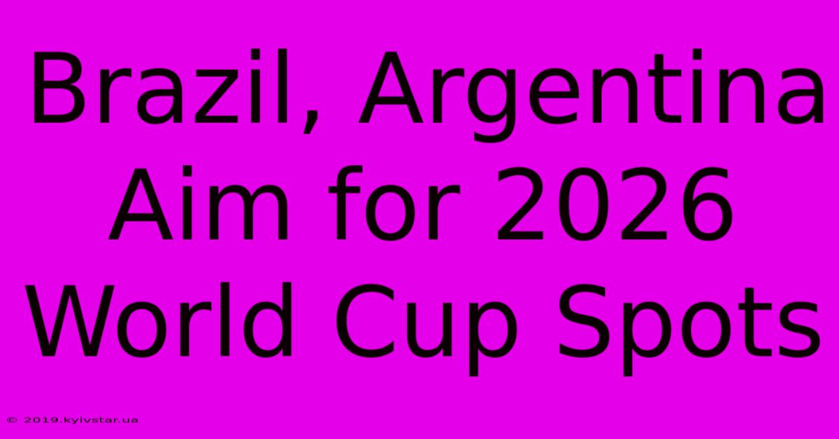 Brazil, Argentina Aim For 2026 World Cup Spots