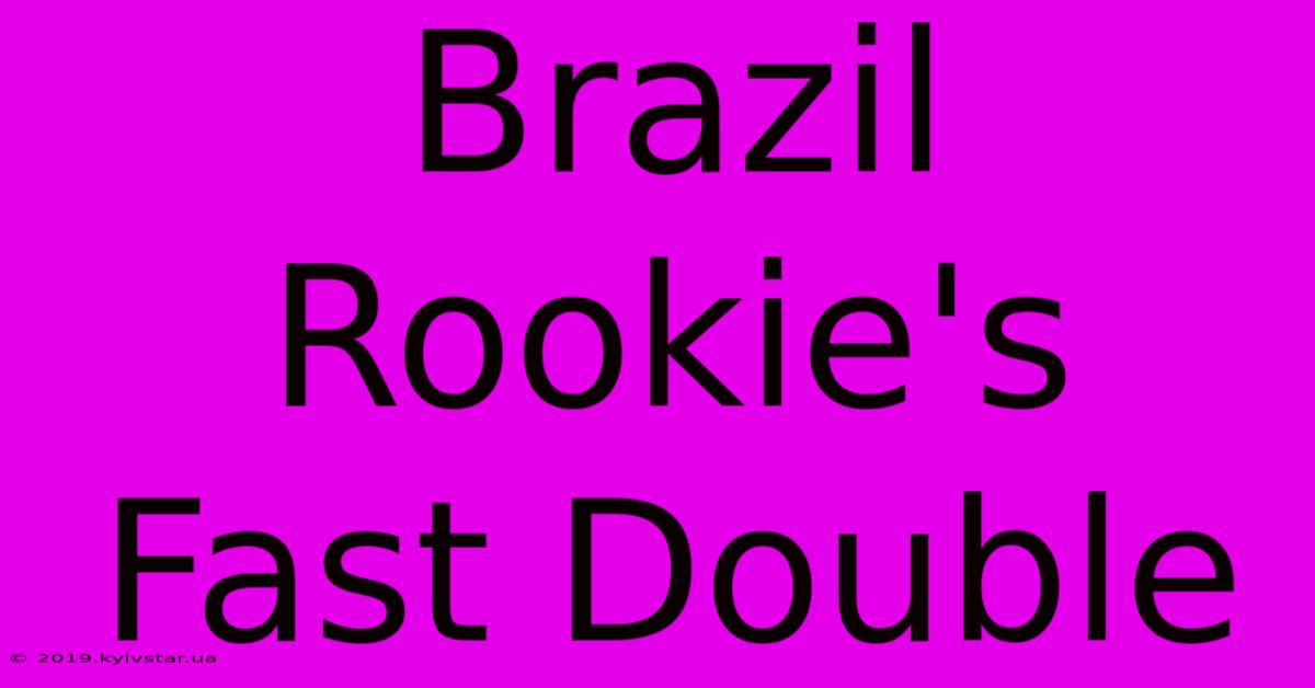 Brazil Rookie's Fast Double