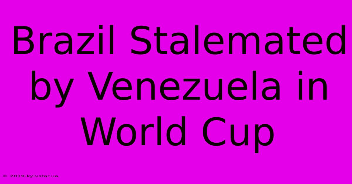 Brazil Stalemated By Venezuela In World Cup