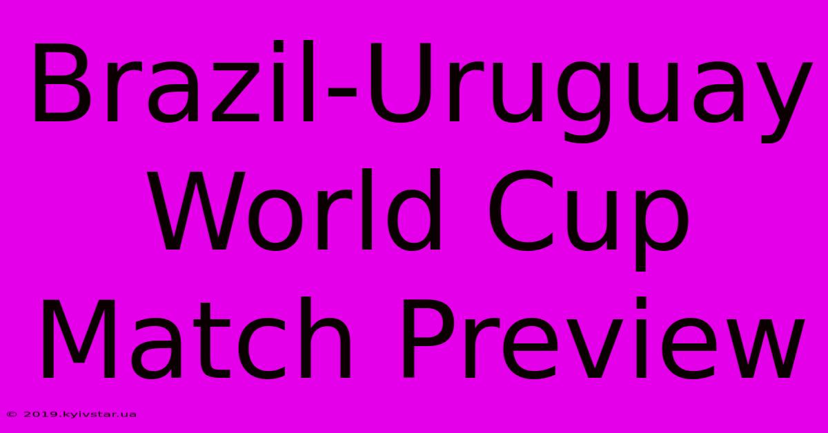 Brazil-Uruguay World Cup Match Preview