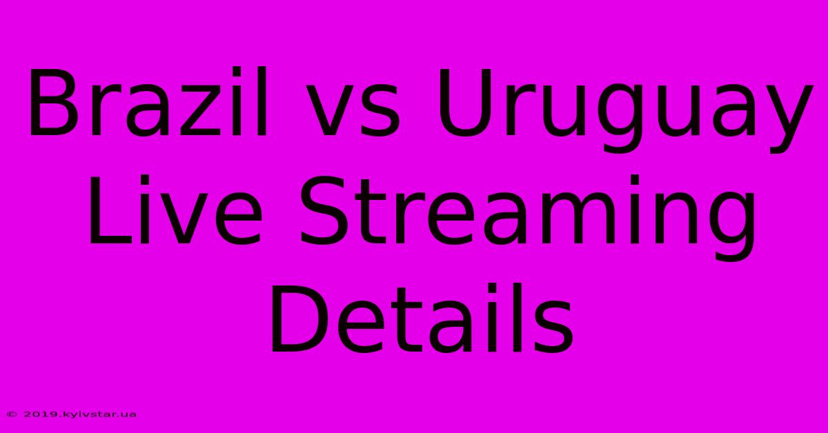 Brazil Vs Uruguay Live Streaming Details