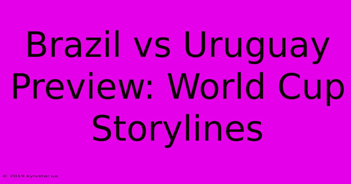 Brazil Vs Uruguay Preview: World Cup Storylines