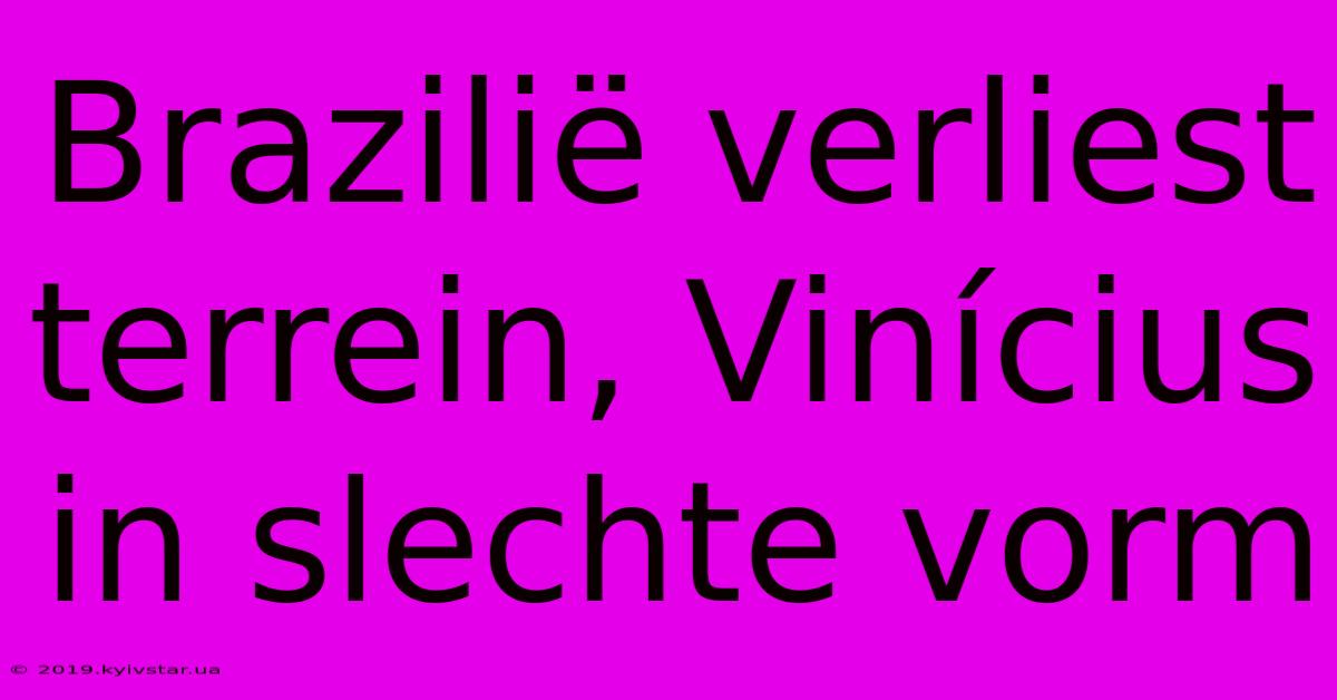 Brazilië Verliest Terrein, Vinícius In Slechte Vorm