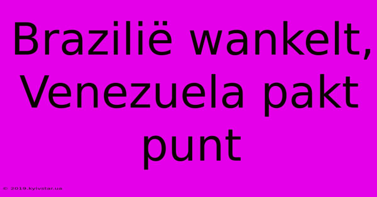 Brazilië Wankelt, Venezuela Pakt Punt 