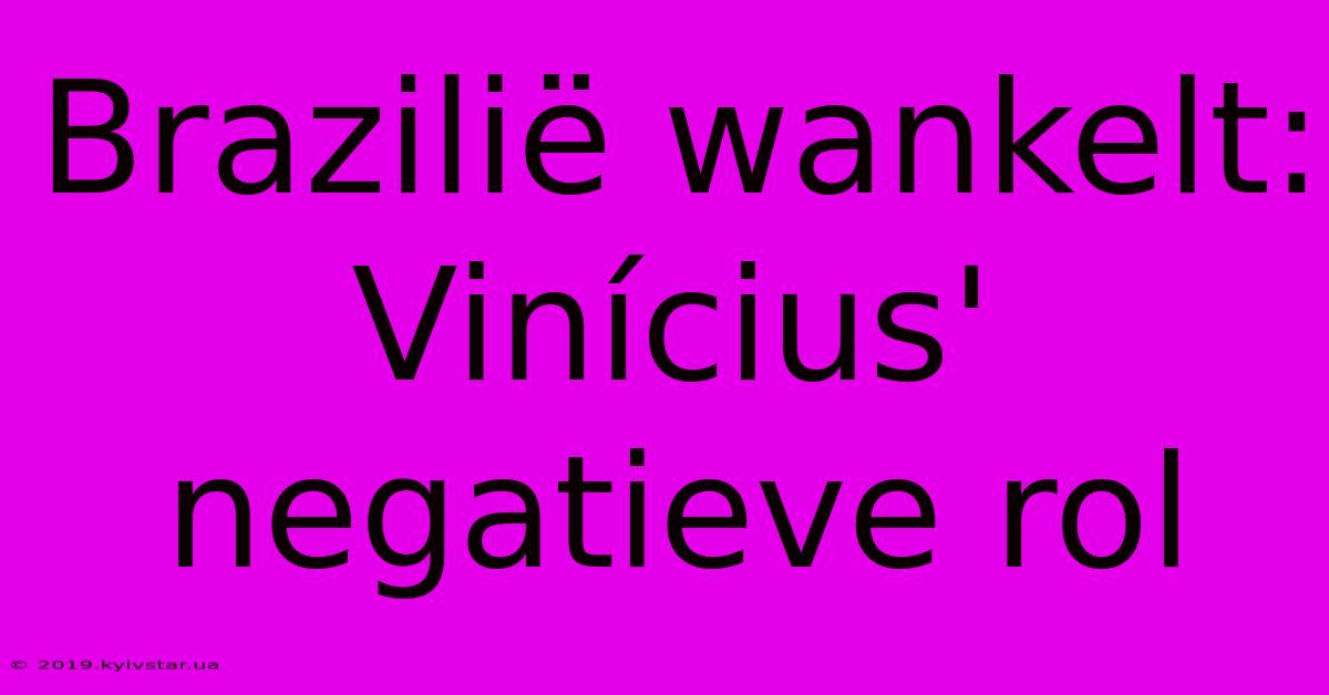 Brazilië Wankelt: Vinícius' Negatieve Rol