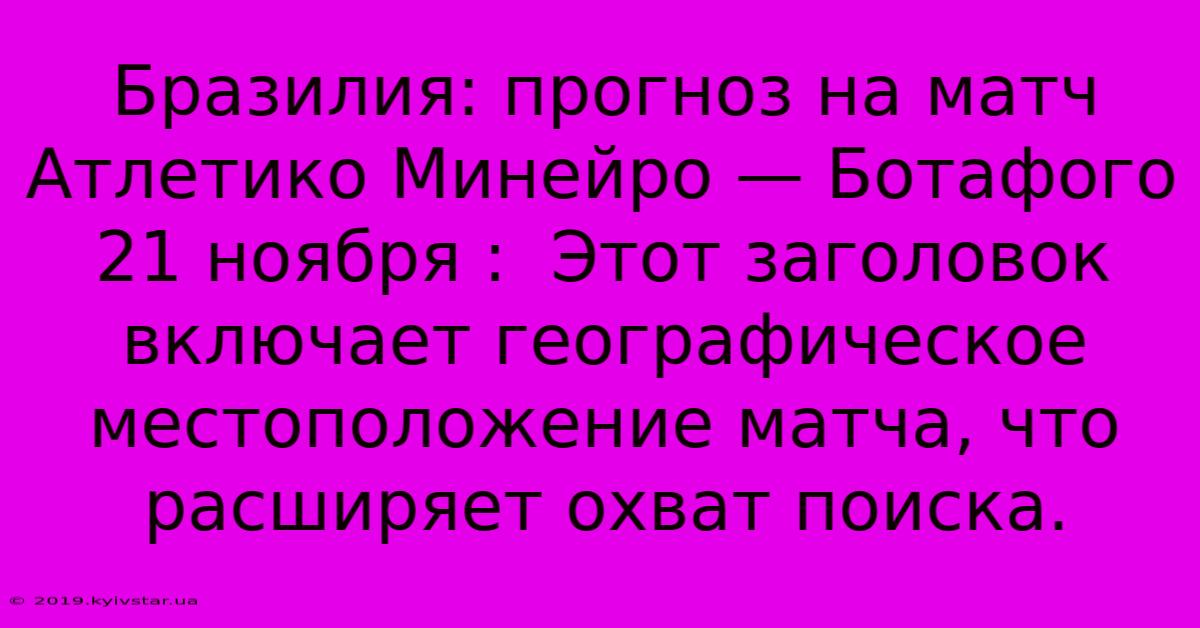 Бразилия: Прогноз На Матч Атлетико Минейро — Ботафого 21 Ноября :  Этот Заголовок Включает Географическое Местоположение Матча, Что Расширяет Охват Поиска.