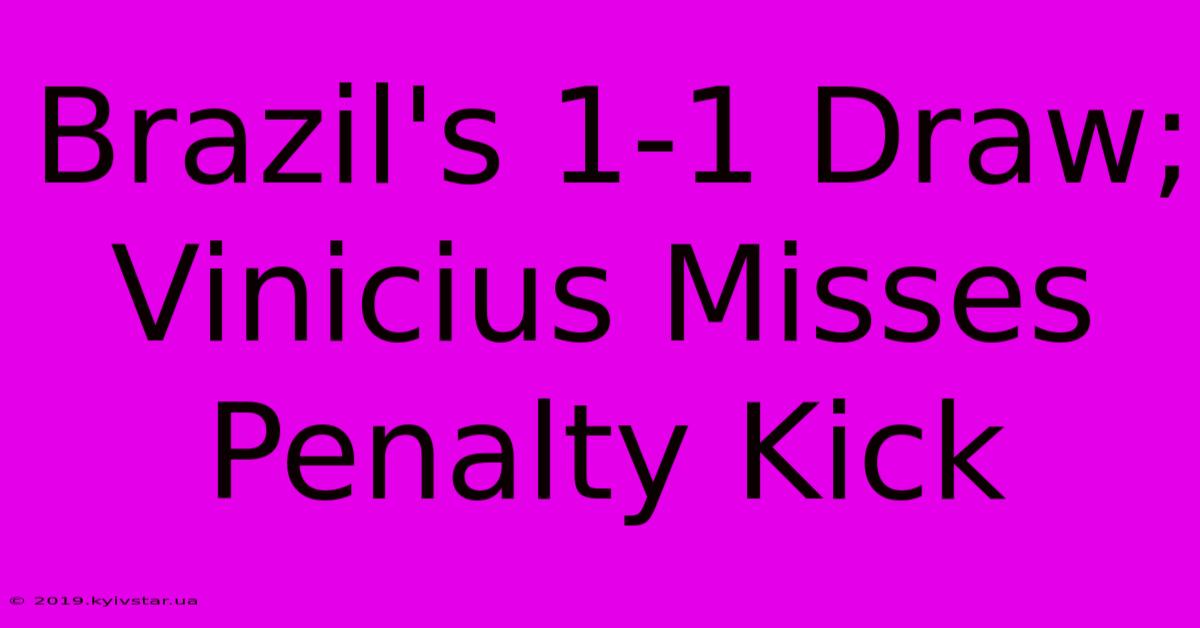 Brazil's 1-1 Draw; Vinicius Misses Penalty Kick