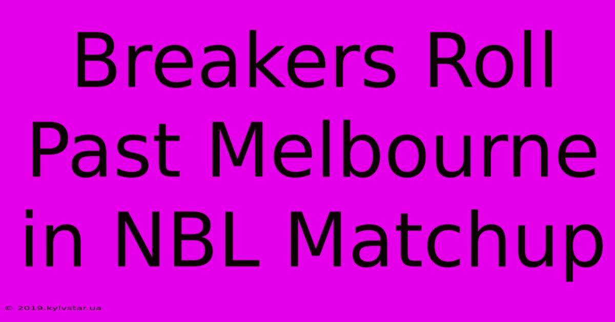 Breakers Roll Past Melbourne In NBL Matchup 