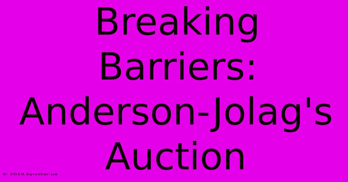 Breaking Barriers: Anderson-Jolag's Auction