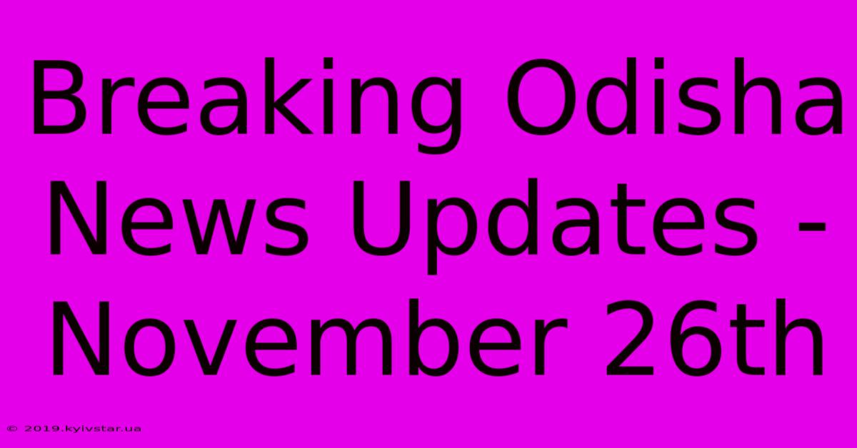 Breaking Odisha News Updates - November 26th