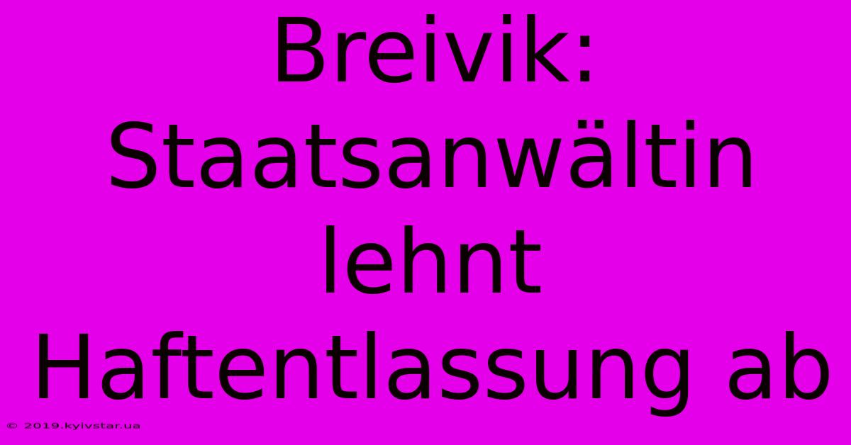 Breivik: Staatsanwältin Lehnt Haftentlassung Ab