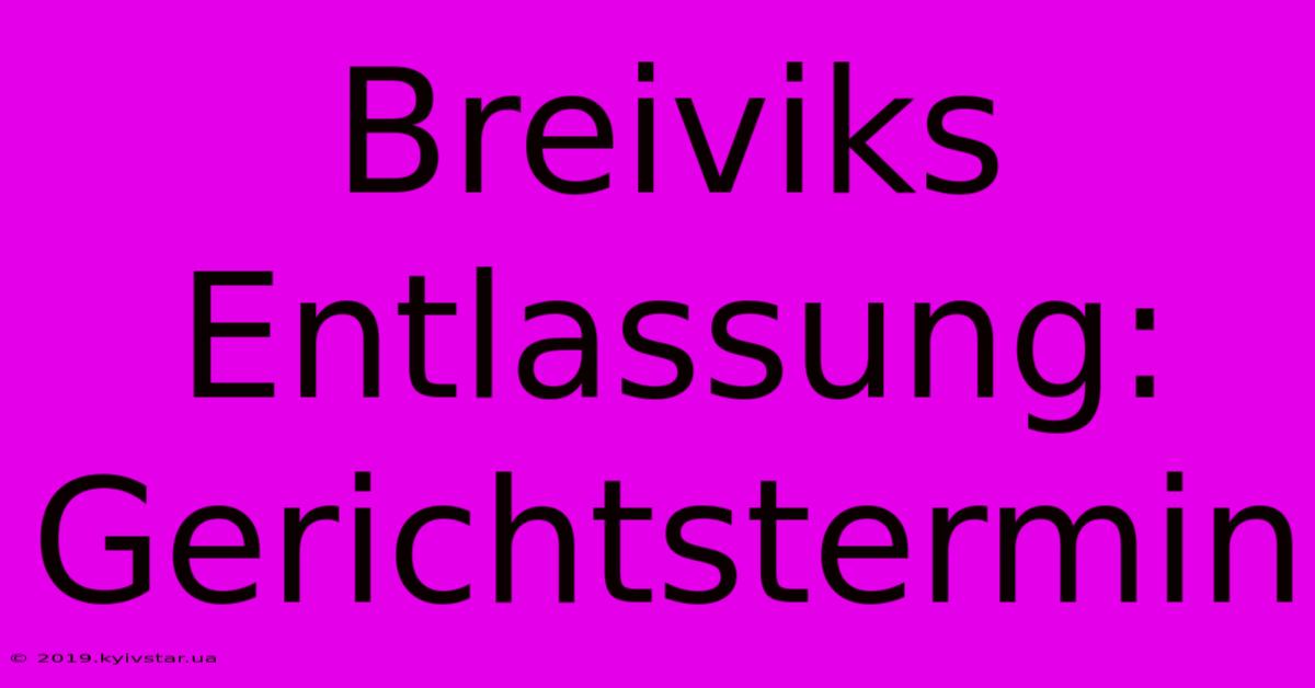 Breiviks Entlassung: Gerichtstermin