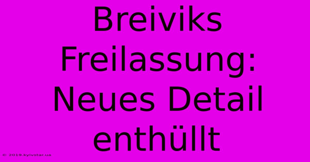 Breiviks Freilassung: Neues Detail Enthüllt