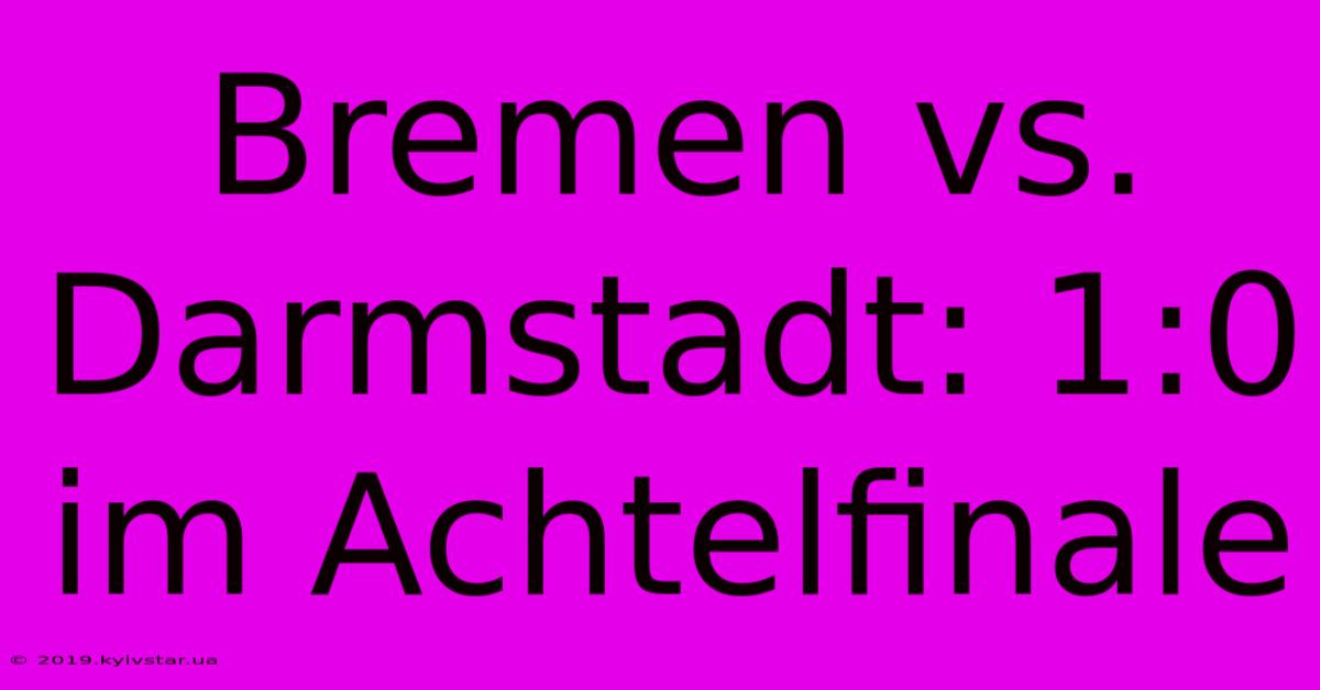 Bremen Vs. Darmstadt: 1:0 Im Achtelfinale