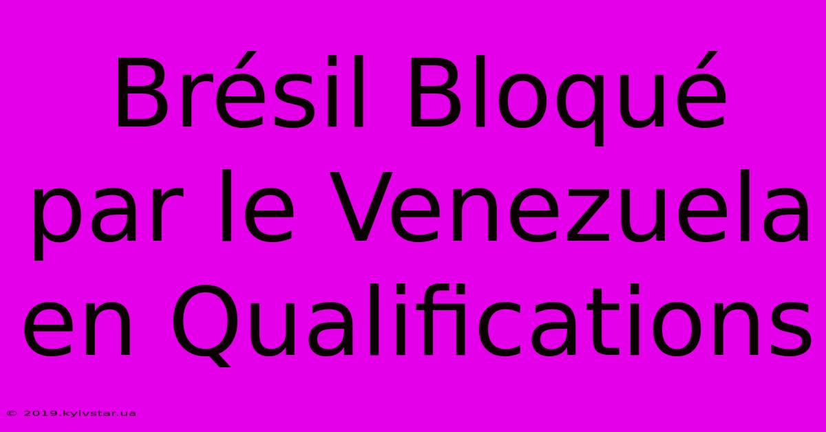 Brésil Bloqué Par Le Venezuela En Qualifications