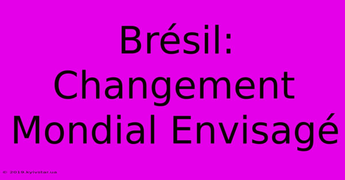 Brésil: Changement Mondial Envisagé