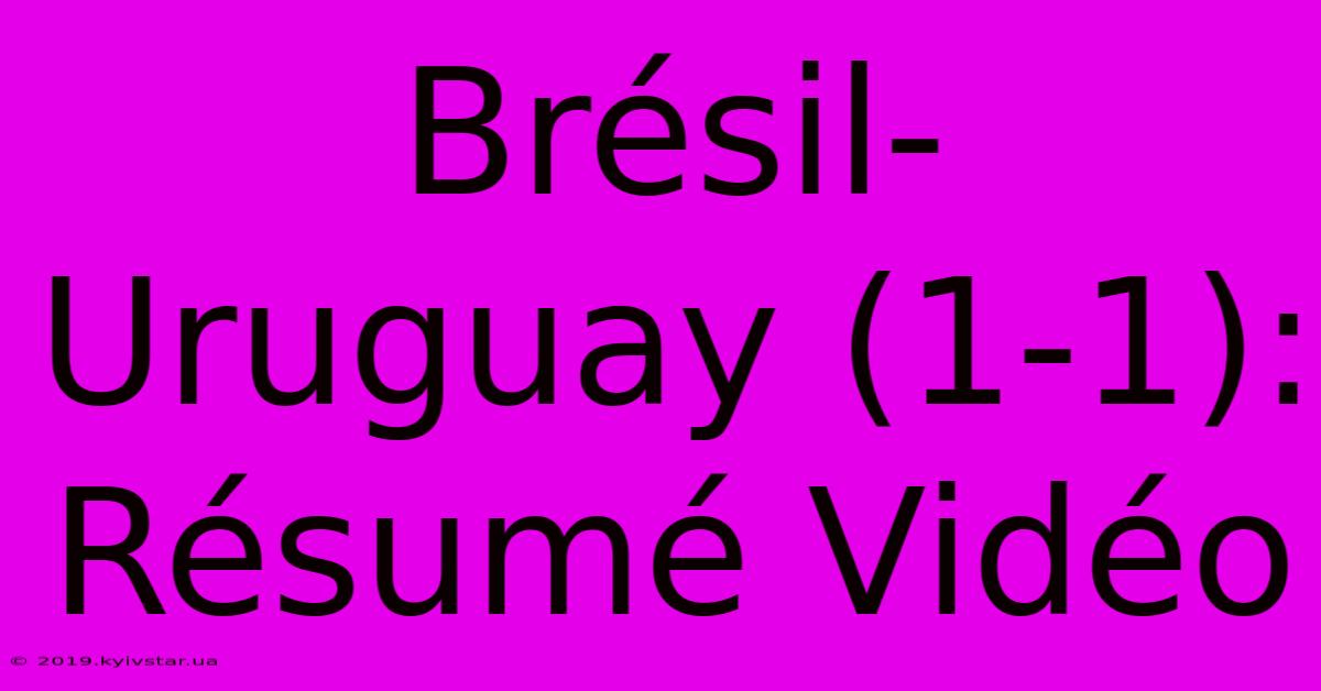 Brésil-Uruguay (1-1): Résumé Vidéo