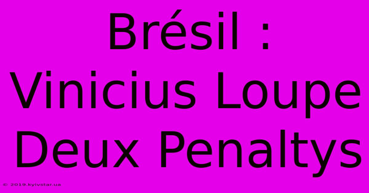 Brésil : Vinicius Loupe Deux Penaltys