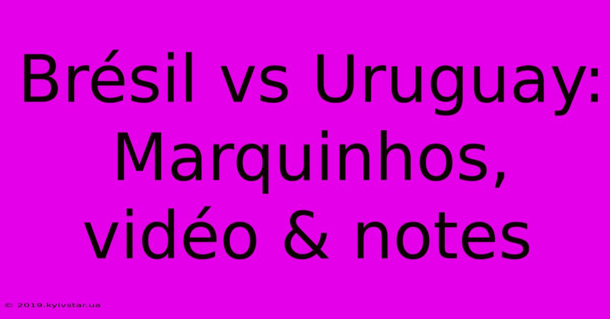 Brésil Vs Uruguay:  Marquinhos, Vidéo & Notes