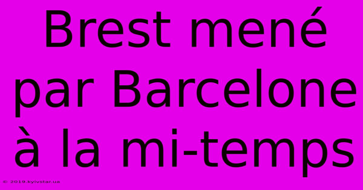 Brest Mené Par Barcelone À La Mi-temps