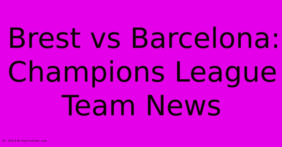 Brest Vs Barcelona: Champions League Team News